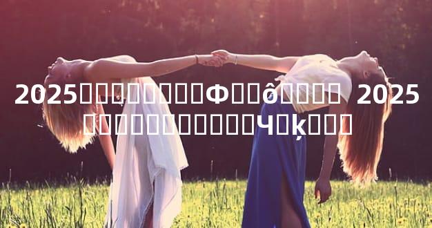 2025�그̫�����Ф��ô����  2025���껯̫������Ч�ķ���